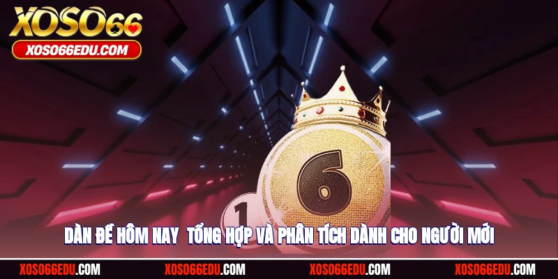 Dàn Đề Hôm Nay - Tổng Hợp Và Phân Tích Dành Cho Người Mới