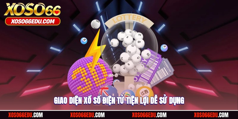 Giao diện xổ số điện tử tiện lợi dễ sử dụng