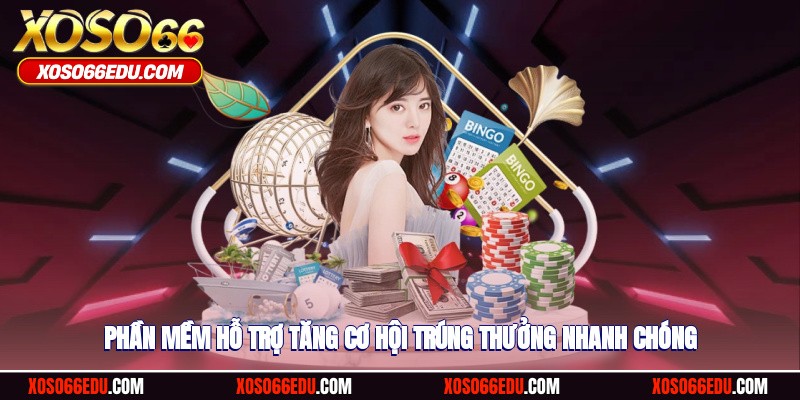 Phần mềm hỗ trợ tăng cơ hội trúng thưởng nhanh chóng