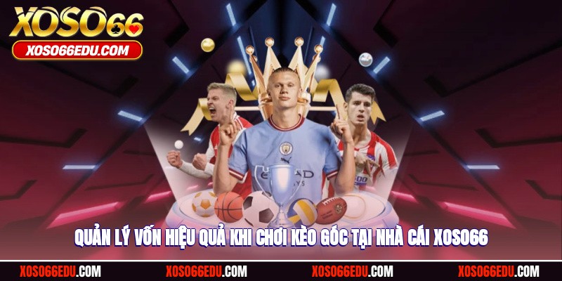 Quản lý vốn hiệu quả khi chơi kèo góc tại nhà cái XOSO66
